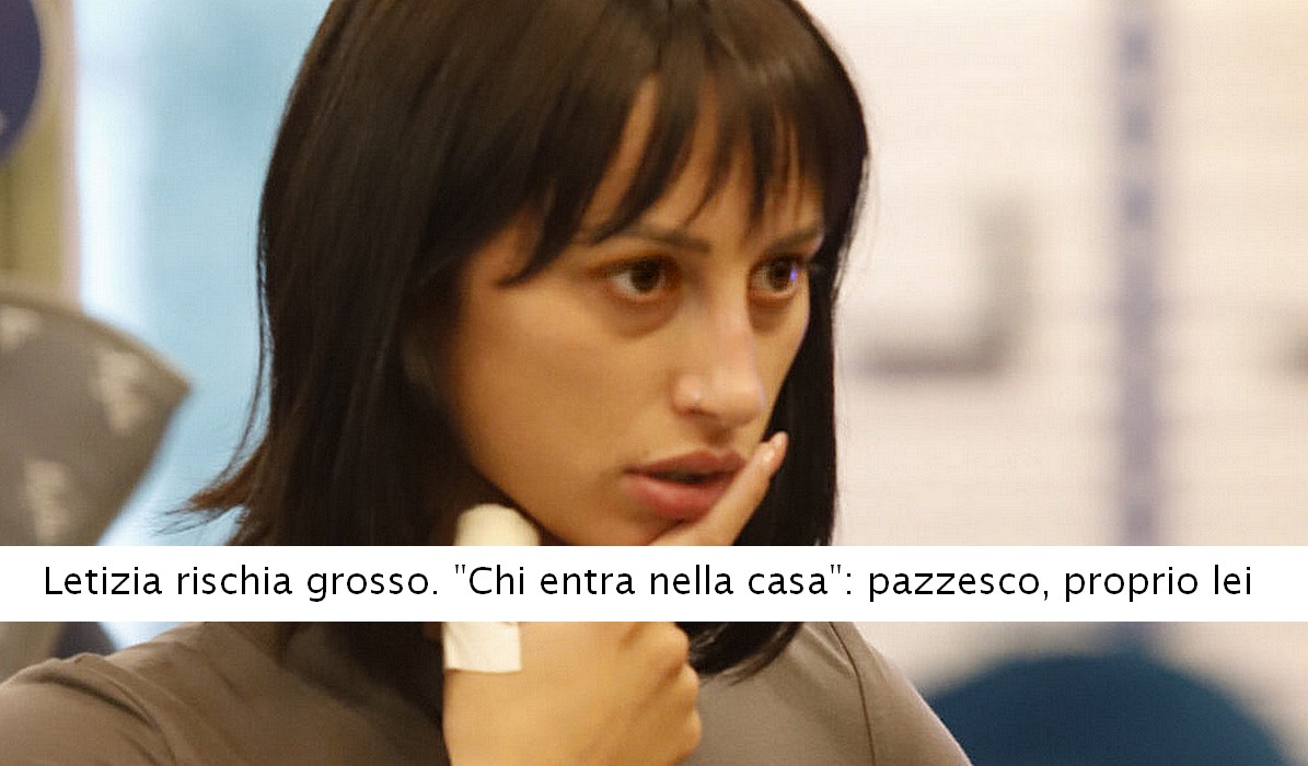 Grande Fratello: Letizia rischia grosso con una scelta incredibile per chi entra nella casa